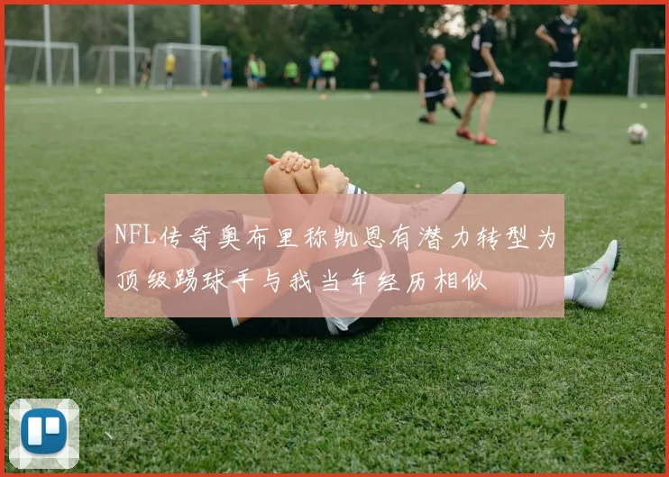 NFL传奇奥布里称凯恩有潜力转型为顶级踢球手与我当年经历相似