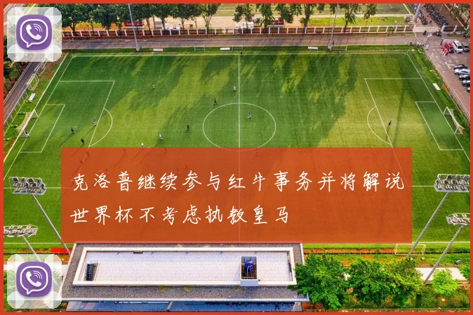 克洛普继续参与红牛事务并将解说世界杯不考虑执教皇马