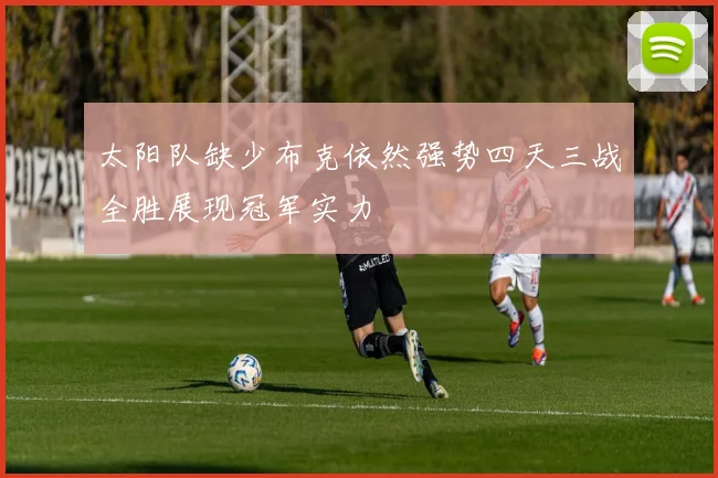 太阳队缺少布克依然强势四天三战全胜展现冠军实力