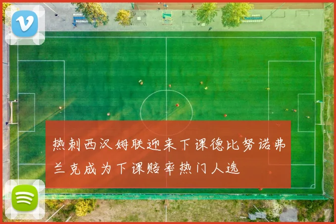 热刺西汉姆联迎来下课德比努诺弗兰克成为下课赔率热门人选