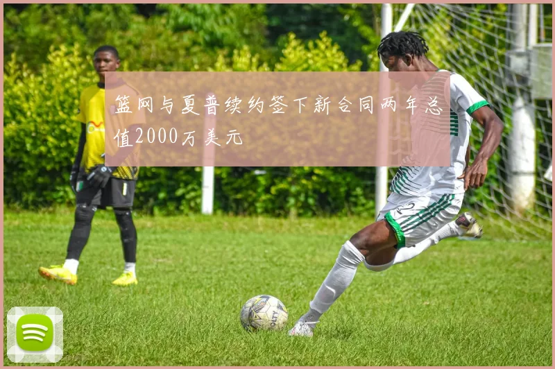 篮网与夏普续约签下新合同两年总值2000万美元